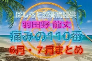 羽田野 龍丈の痛みの110番 6月・7月まとめ