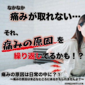 痛みの原因は日常の中に？② 〜痛みの原因は身近なところにあるかもしれませんよ？〜