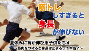 夏休みに背が伸びる子供たち④ 〜筋肉をつけると身長は止まるって本当？〜
