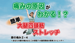 膝の痛み２−４ 〜あなたの膝の痛みはどこが原因？大腿四頭筋の簡単ストレッチ〜